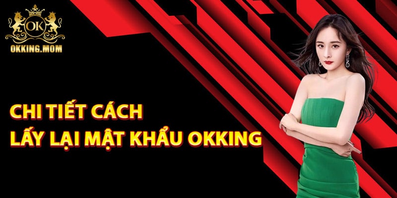 Chi tiết cách lấy lại mật khẩu Okking