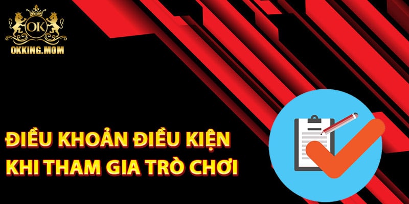 Điều khoản điều kiện Okking khi tham gia trò chơi