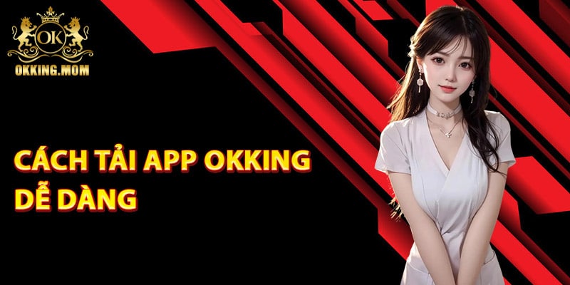 Hướng dẫn cách tải app Okking dễ dàng